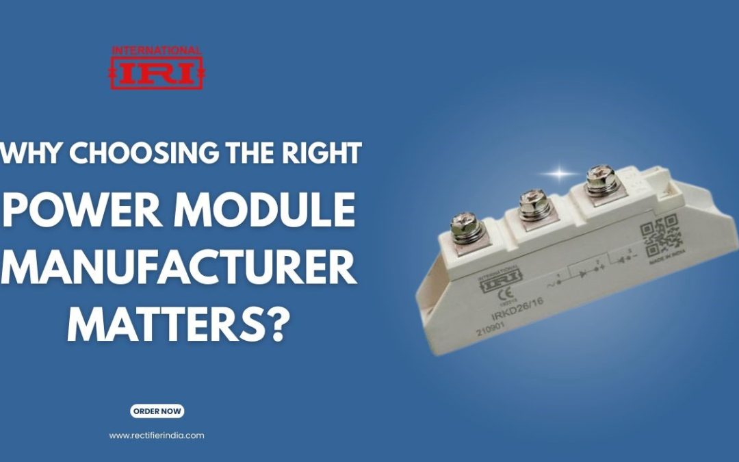 Why Choosing the Right Power Module Manufacturer Matters?